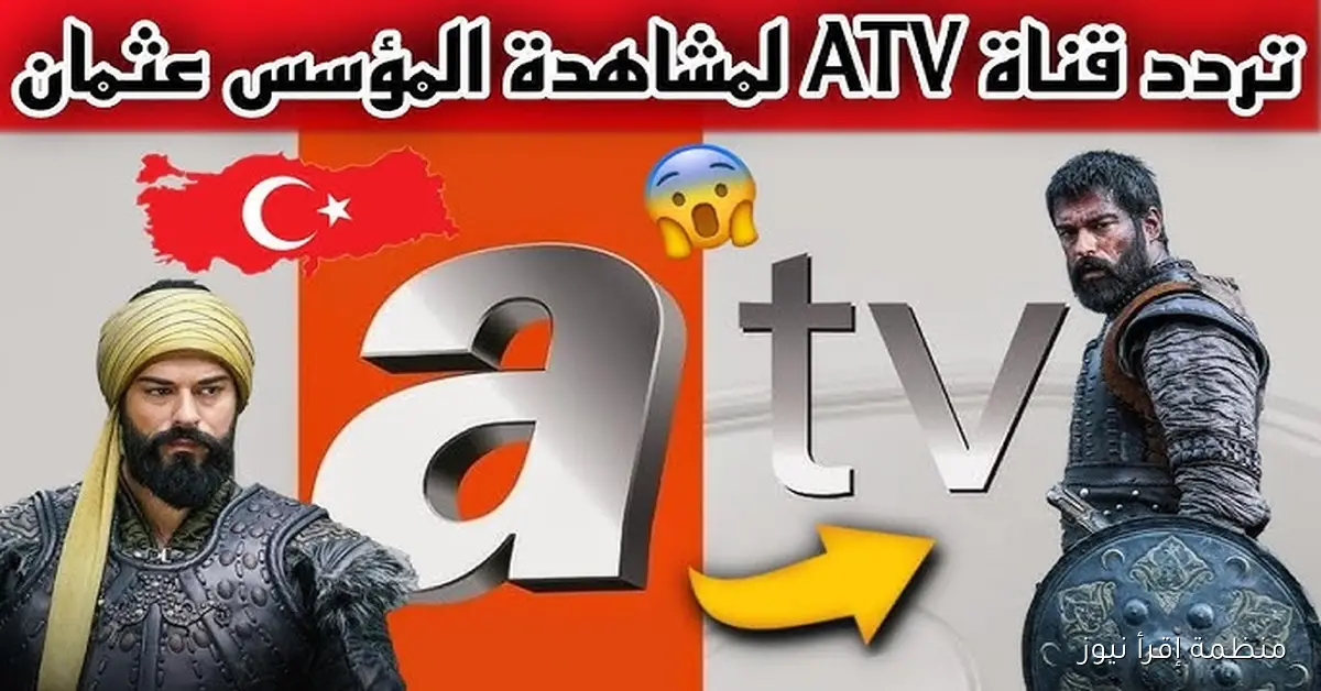 “الحق ثبتها” تردد قناة ATV التركية 2025 بجودة عالية على نايل سات العارضة قيامة عثمان 7