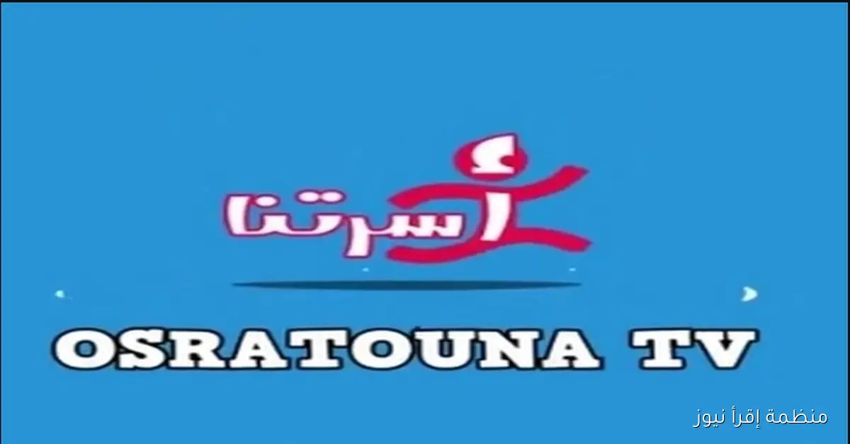 Osratouna TV .. تردد قناة اسرتنا 2025 لتسلية الأطفال بالأغاني والاناشيد