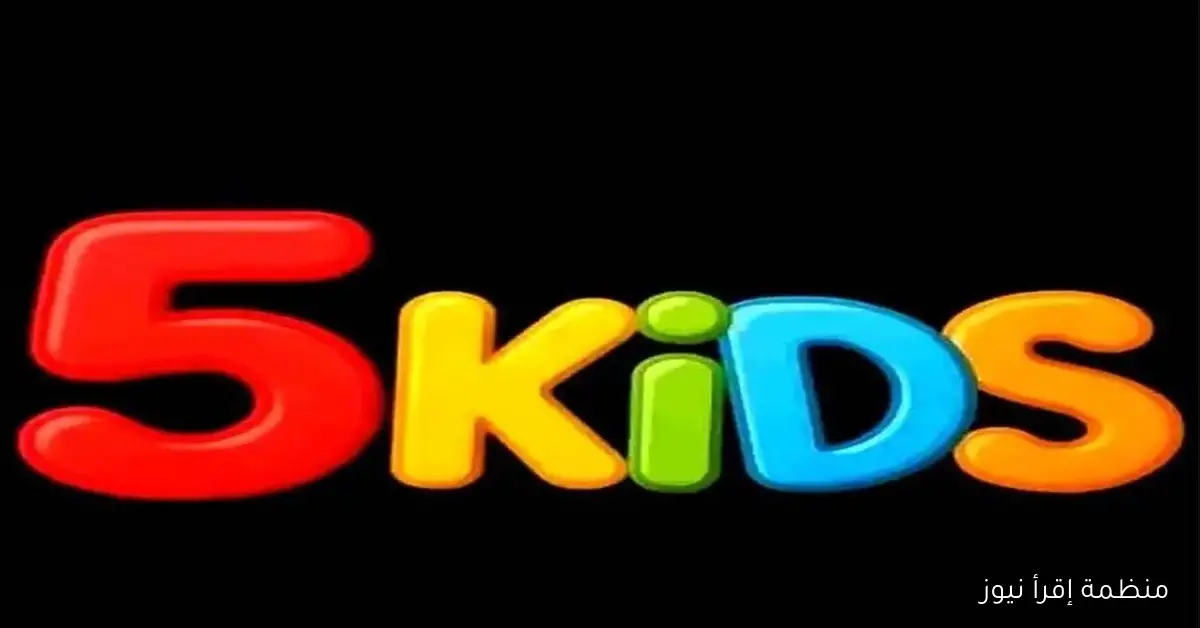 kids 5 .. تردد قناة فايف كيدز الجديد نايل سات 2025 وخطوات تثبيتها يدويــاً