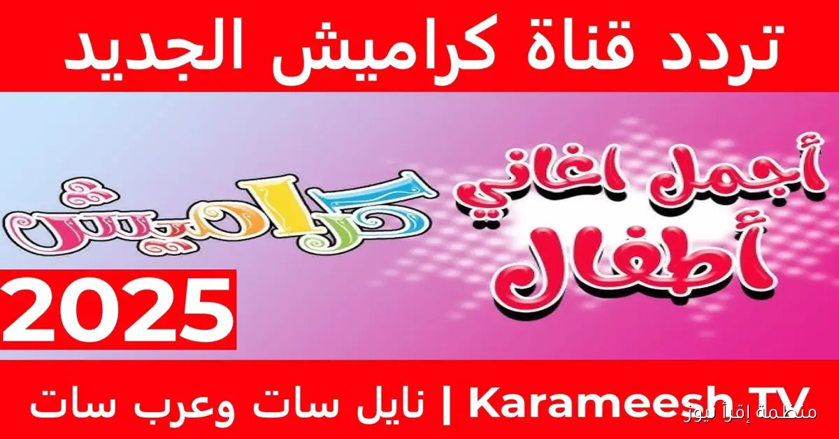 تردد قناة كراميش Karameesh 2025 علي القمر الصناعي نايل سات وعرب سات بجودة HD