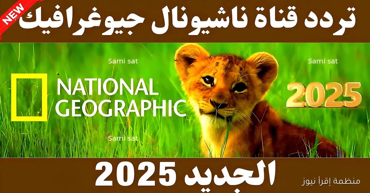 تردد قناة ناشيونال جيوغرافيك 2025 الجديد National Geographic علي نايل سات وعرب سات