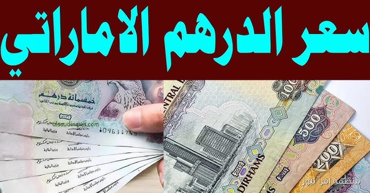 رسمياً .. سعر الدرهم الاماراتي اليوم الاحد 12-10-2025 في السوق السوداء والبنوك